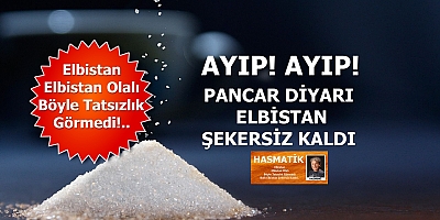 Ballı Elbistan Şekersiz Kaldı!..