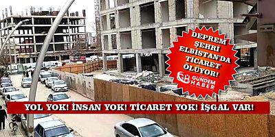 “ÇARŞIYI KAYBEDERSEK ELBİSTAN’I KAYBEDERİZ”