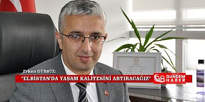 “Elbistan’ı Yaşanabilir Hale Getireceğiz”