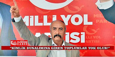 “Türk Milleti Kimlik Bunalımına Sürüklendi”  